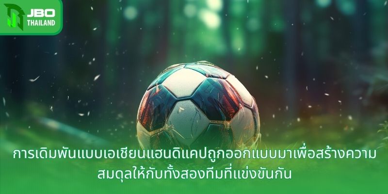 การเดิมพันแบบเอเชียนแฮนดิแคปถูกออกแบบมาเพื่อสร้างความสมดุลให้กับทั้งสองทีมที่แข่งขันกัน